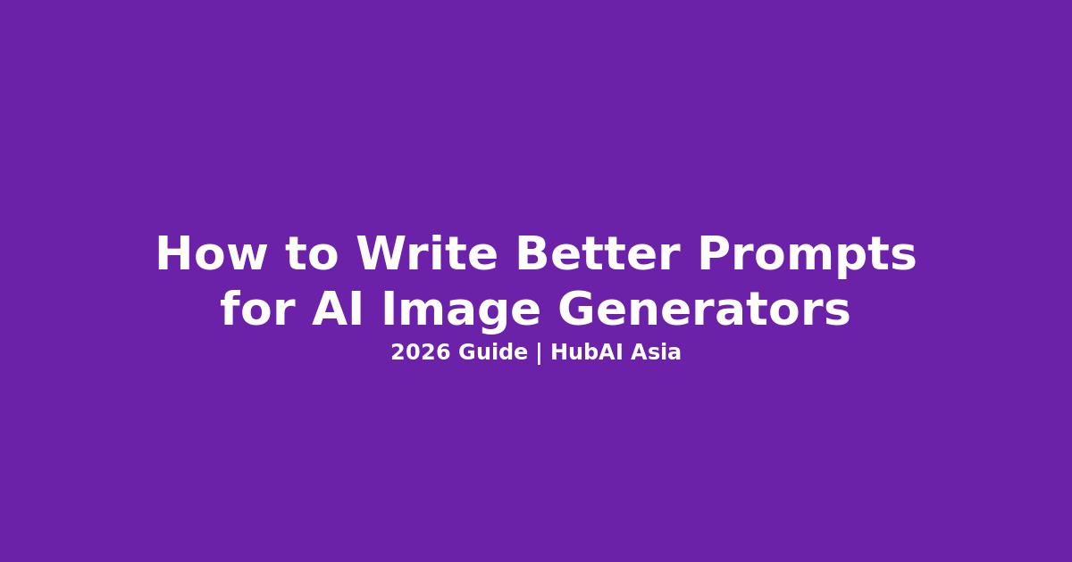 How to Write Better Prompts for AI Image Generators (2026 Guide)