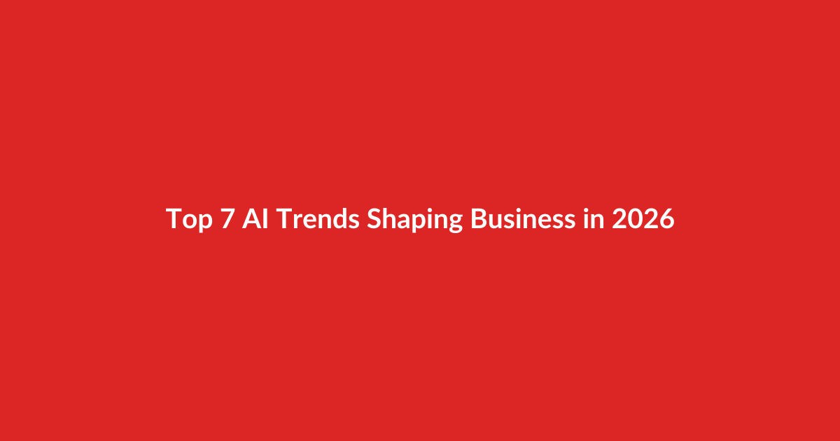 Top 7 AI Trends Shaping Business in 2026